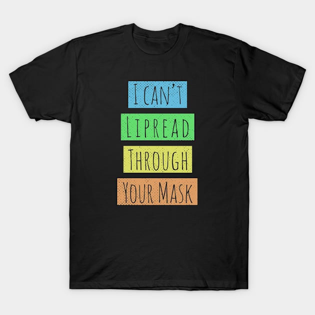 I cant lipread through your mask T-Shirt by Bertees